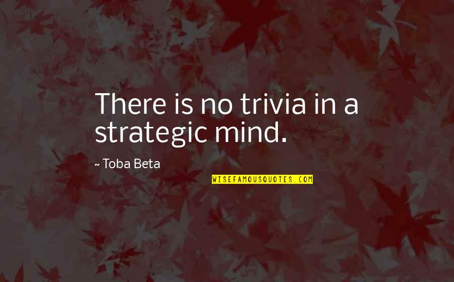 Veranderen Loslaten Quotes By Toba Beta: There is no trivia in a strategic mind. Veranderen Loslaten Quotes By Toba Beta: There is no trivia in a strategic mind.