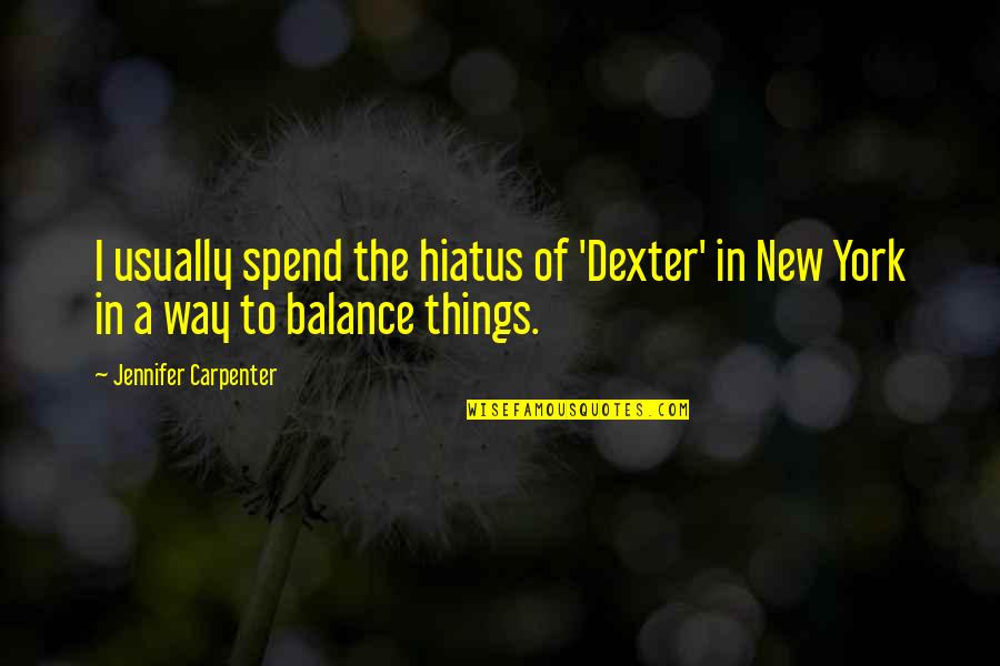 Veranderingen Secundair Quotes By Jennifer Carpenter: I usually spend the hiatus of 'Dexter' in