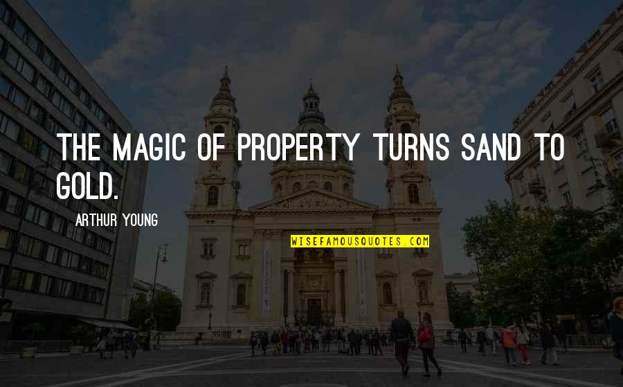 Verandertaal Quotes By Arthur Young: The magic of property turns sand to gold. Verandertaal Quotes By Arthur Young: The magic of property turns sand to gold.