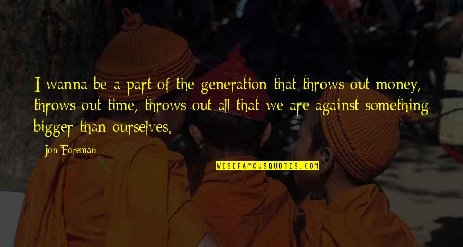 Verandertrajecten Quotes By Jon Foreman: I wanna be a part of the generation Verandertrajecten Quotes By Jon Foreman: I wanna be a part of the generation