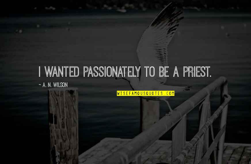 Veranstalten Synonym Quotes By A. N. Wilson: I wanted passionately to be a priest.