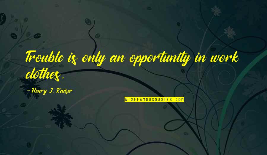 Verapamil Quotes By Henry J. Kaiser: Trouble is only an opportunity in work clothes. Verapamil Quotes By Henry J. Kaiser: Trouble is only an opportunity in work clothes.