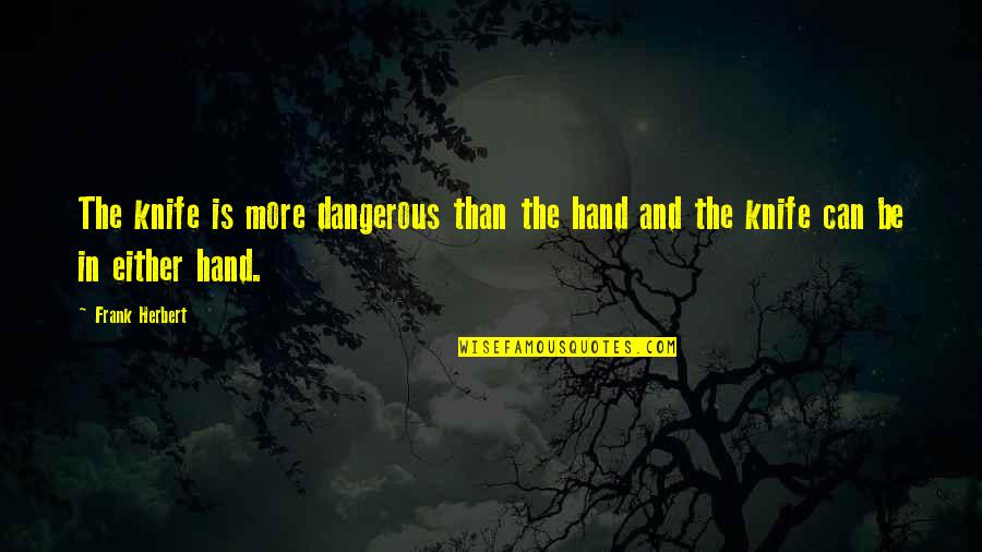 Verardo Italia Quotes By Frank Herbert: The knife is more dangerous than the hand