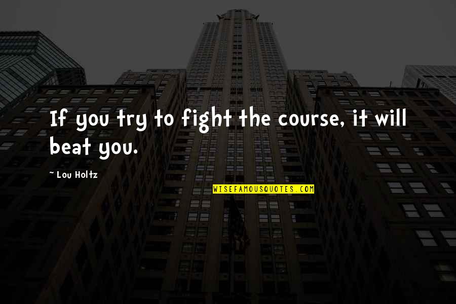Verardo Italia Quotes By Lou Holtz: If you try to fight the course, it