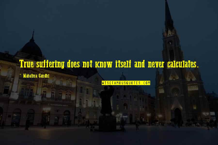 Veraxis Quotes By Mahatma Gandhi: True suffering does not know itself and never