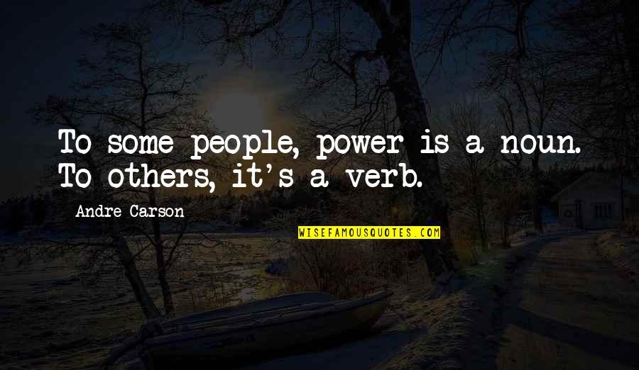 Verb Quotes By Andre Carson: To some people, power is a noun. To Verb Quotes By Andre Carson: To some people, power is a noun. To