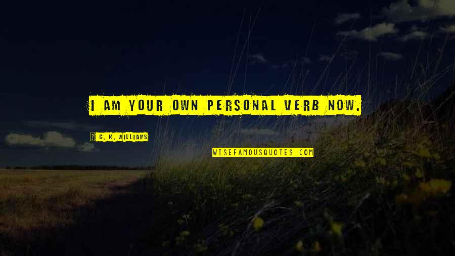Verb Quotes By C. K. Williams: I am your own personal verb now. Verb Quotes By C. K. Williams: I am your own personal verb now.