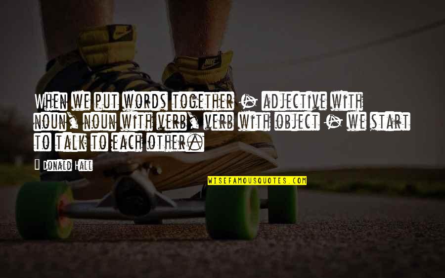 Verb Quotes By Donald Hall: When we put words together - adjective with Verb Quotes By Donald Hall: When we put words together - adjective with