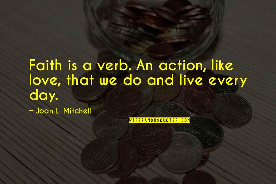 Verb Quotes By Joan L. Mitchell: Faith is a verb. An action, like love, Verb Quotes By Joan L. Mitchell: Faith is a verb. An action, like love,