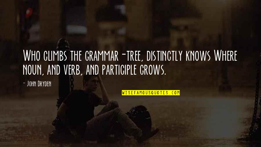Verb Quotes By John Dryden: Who climbs the grammar-tree, distinctly knows Where noun, Verb Quotes By John Dryden: Who climbs the grammar-tree, distinctly knows Where noun,