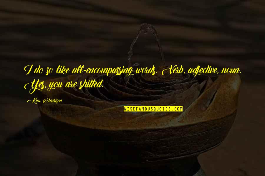 Verb Quotes By Kim Harrison: I do so like all-encompassing words. Verb, adjective,