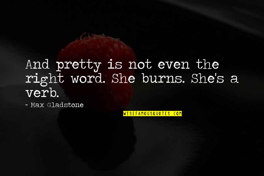Verb Quotes By Max Gladstone: And pretty is not even the right word. Verb Quotes By Max Gladstone: And pretty is not even the right word.