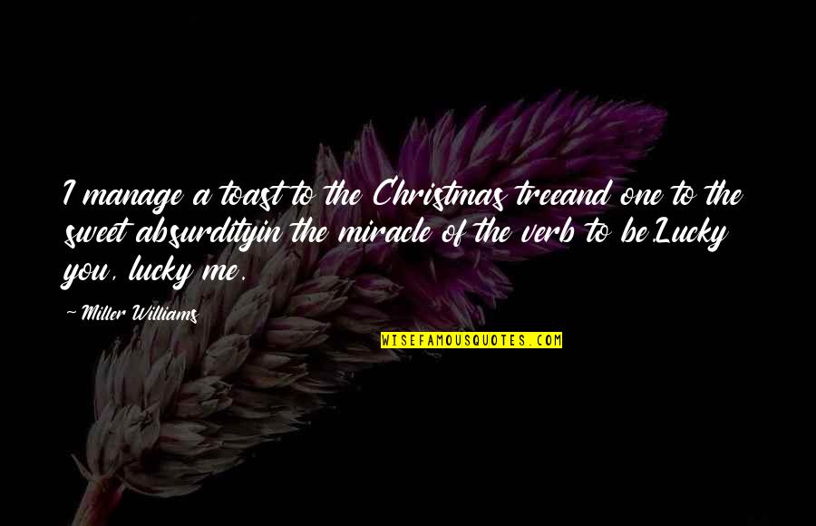 Verb Quotes By Miller Williams: I manage a toast to the Christmas treeand Verb Quotes By Miller Williams: I manage a toast to the Christmas treeand