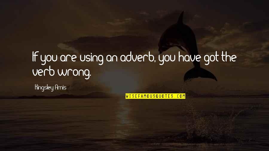 Verb T Quotes By Kingsley Amis: If you are using an adverb, you have Verb T Quotes By Kingsley Amis: If you are using an adverb, you have