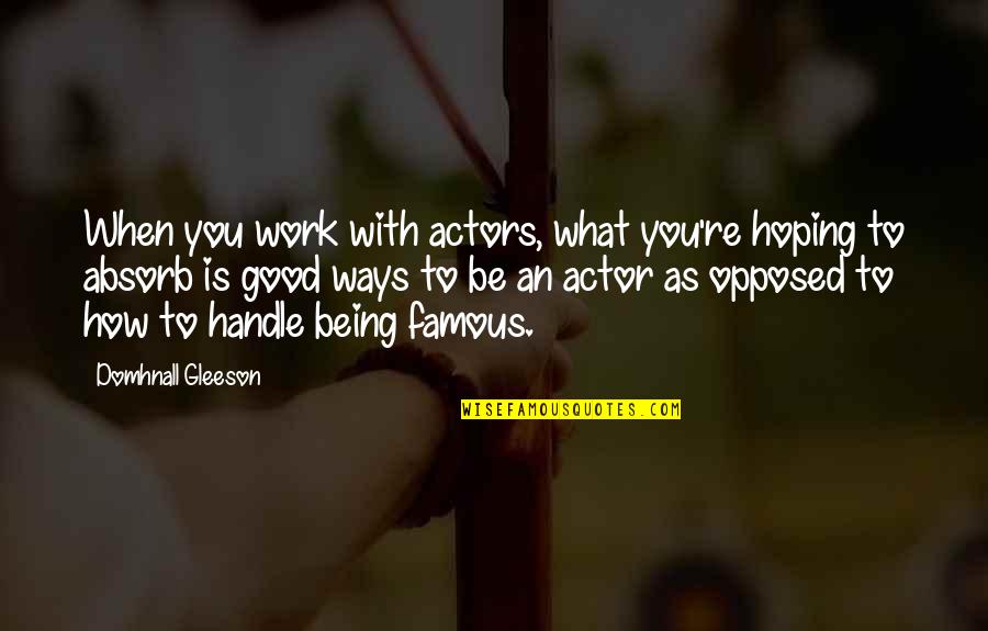 Verba Quotes By Domhnall Gleeson: When you work with actors, what you're hoping