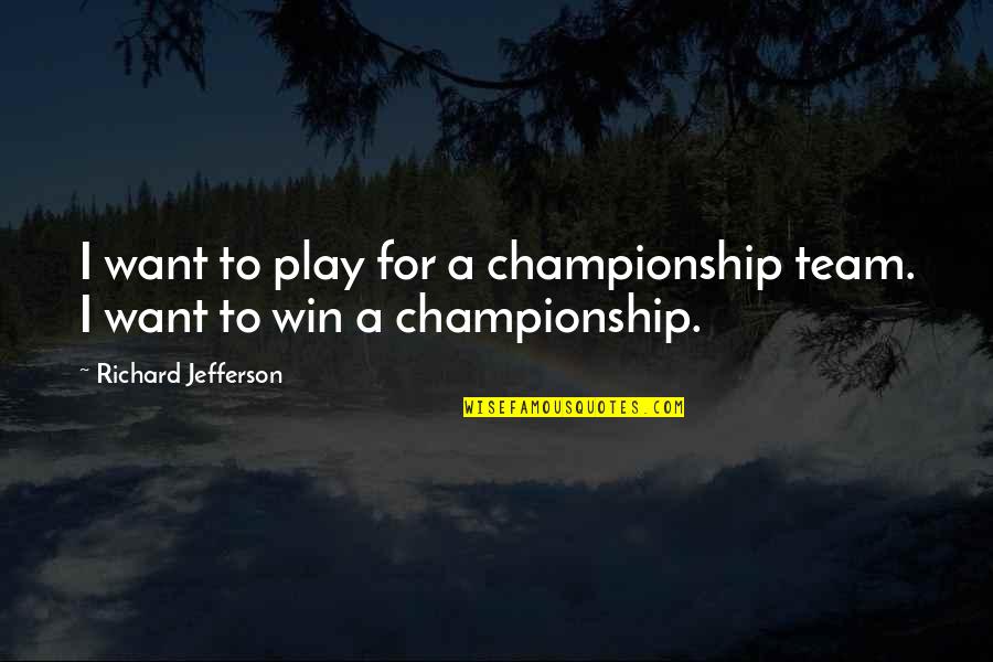 Verbaasd Quotes By Richard Jefferson: I want to play for a championship team. Verbaasd Quotes By Richard Jefferson: I want to play for a championship team.