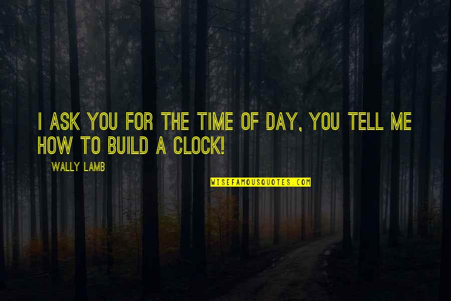 Verbakel Vuurwerk Quotes By Wally Lamb: I ask you for the time of day,