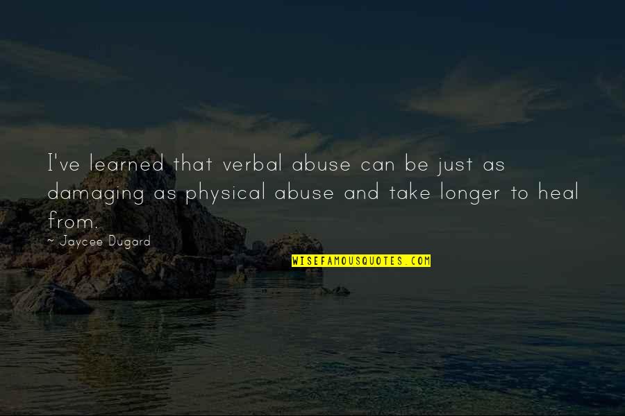 Verbal And Physical Abuse Quotes By Jaycee Dugard: I've learned that verbal abuse can be just