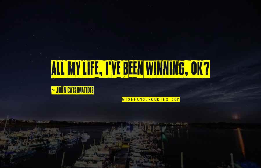 Verbal Bullying Quotes By John Catsimatidis: All my life, I've been winning, ok?