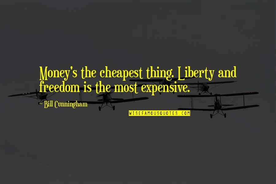 Verbal Defamation Quotes By Bill Cunningham: Money's the cheapest thing. Liberty and freedom is