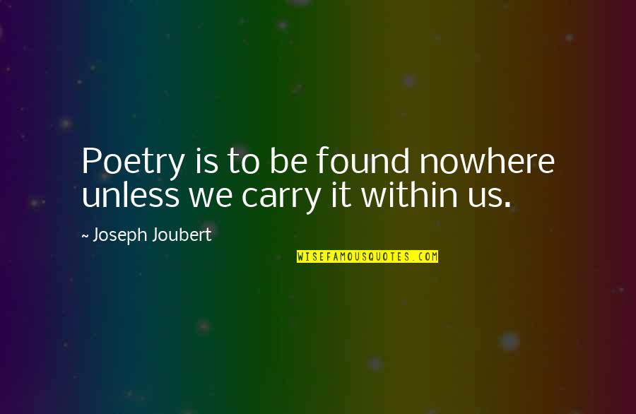 Verbal Kint Quotes By Joseph Joubert: Poetry is to be found nowhere unless we