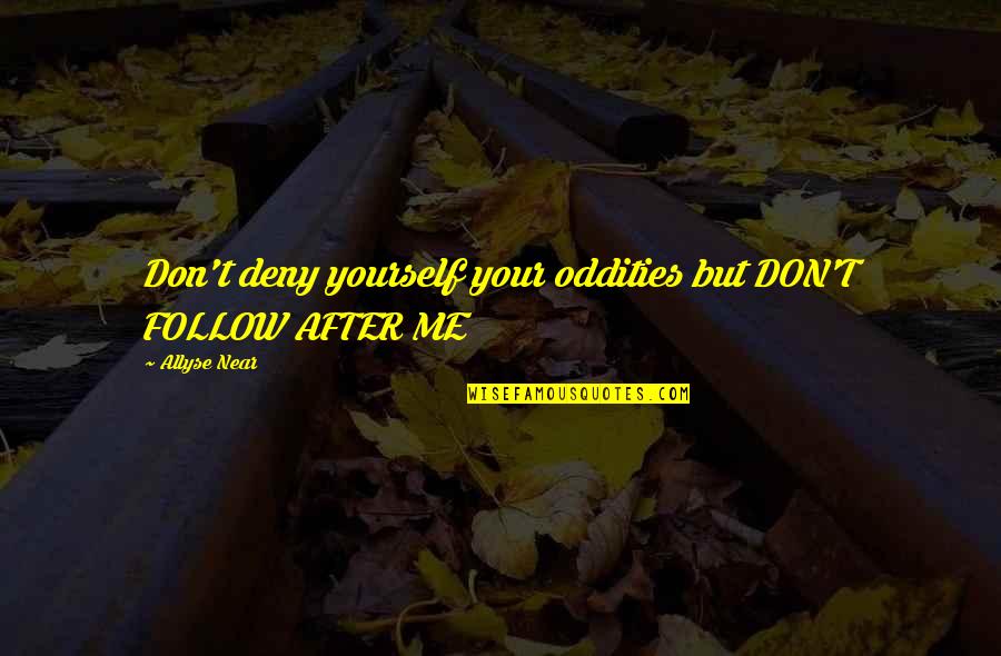 Verbal Linguistic Quotes By Allyse Near: Don't deny yourself your oddities but DON'T FOLLOW