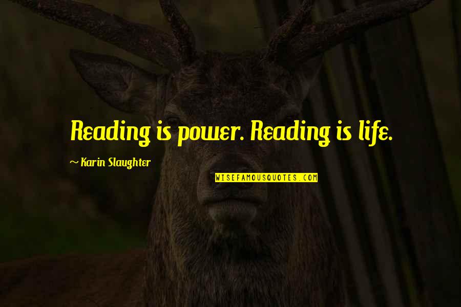Verbal Mental Abuse Quotes By Karin Slaughter: Reading is power. Reading is life.