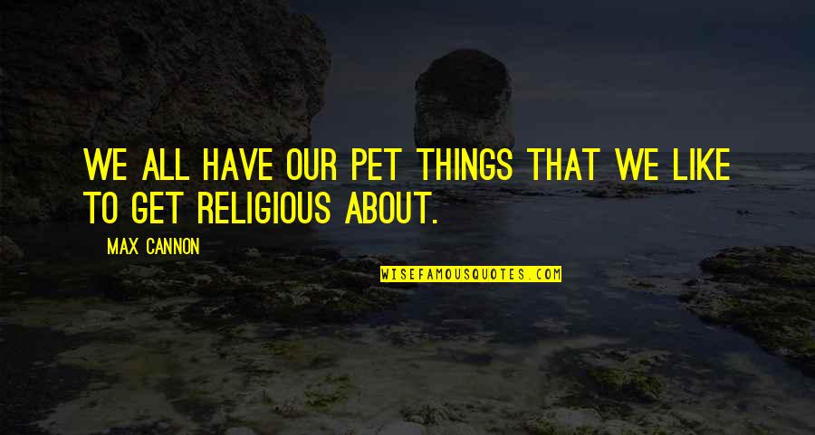 Verbal Mental Abuse Quotes By Max Cannon: We all have our pet things that we