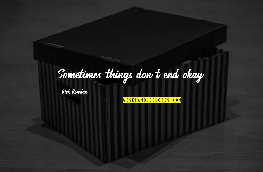 Verbale Quotes By Rick Riordan: Sometimes things don't end okay. Verbale Quotes By Rick Riordan: Sometimes things don't end okay.