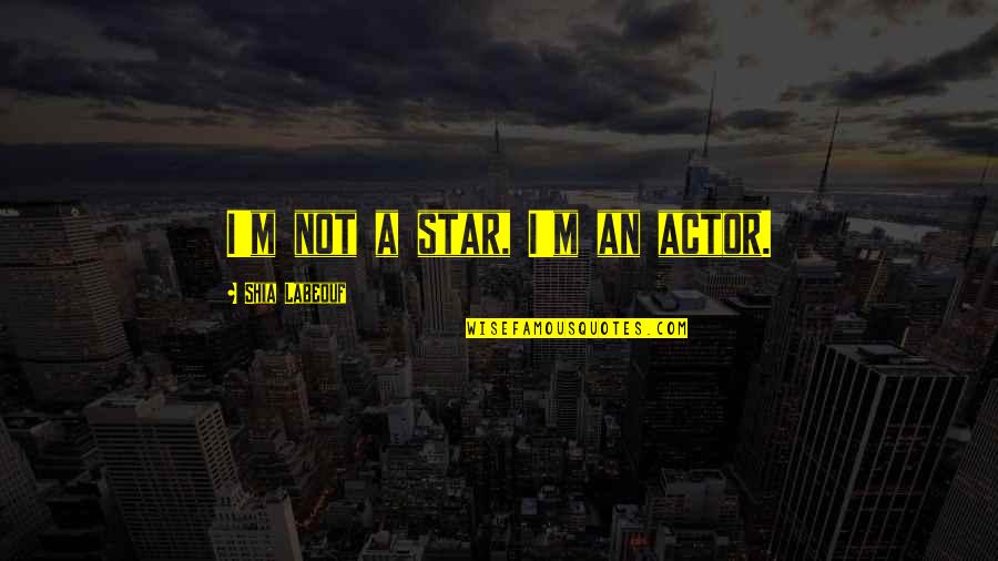 Verbale Quotes By Shia Labeouf: I'm not a star, I'm an actor. Verbale Quotes By Shia Labeouf: I'm not a star, I'm an actor.