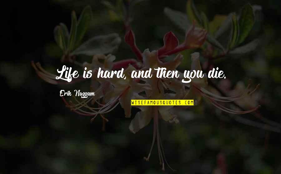 Verbalization Synonym Quotes By Erik Naggum: Life is hard, and then you die.
