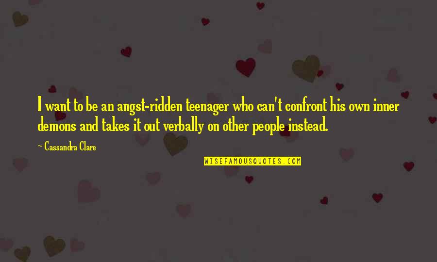 Verbally Quotes By Cassandra Clare: I want to be an angst-ridden teenager who Verbally Quotes By Cassandra Clare: I want to be an angst-ridden teenager who