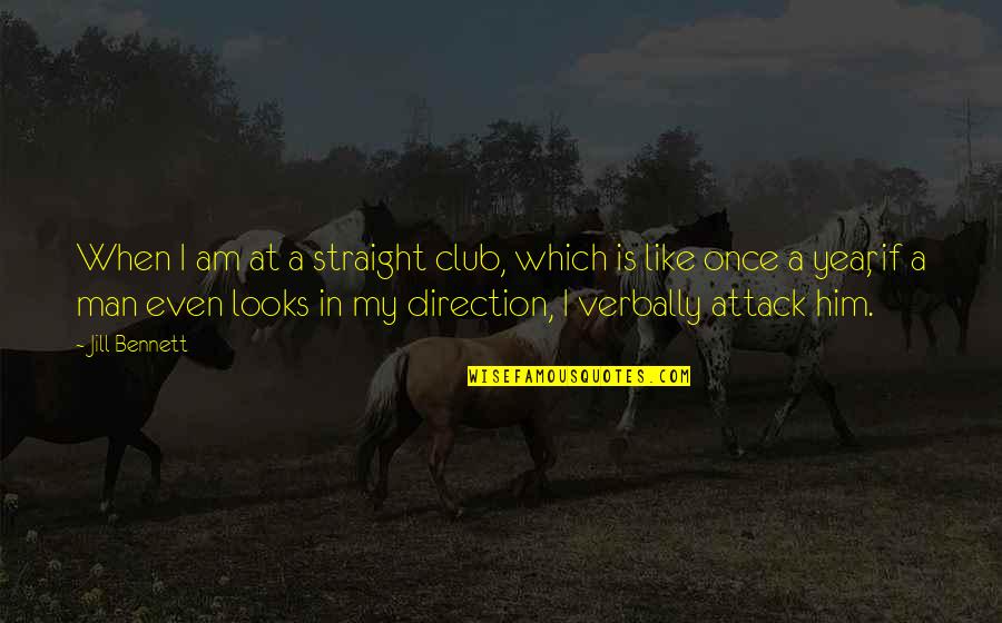Verbally Quotes By Jill Bennett: When I am at a straight club, which Verbally Quotes By Jill Bennett: When I am at a straight club, which