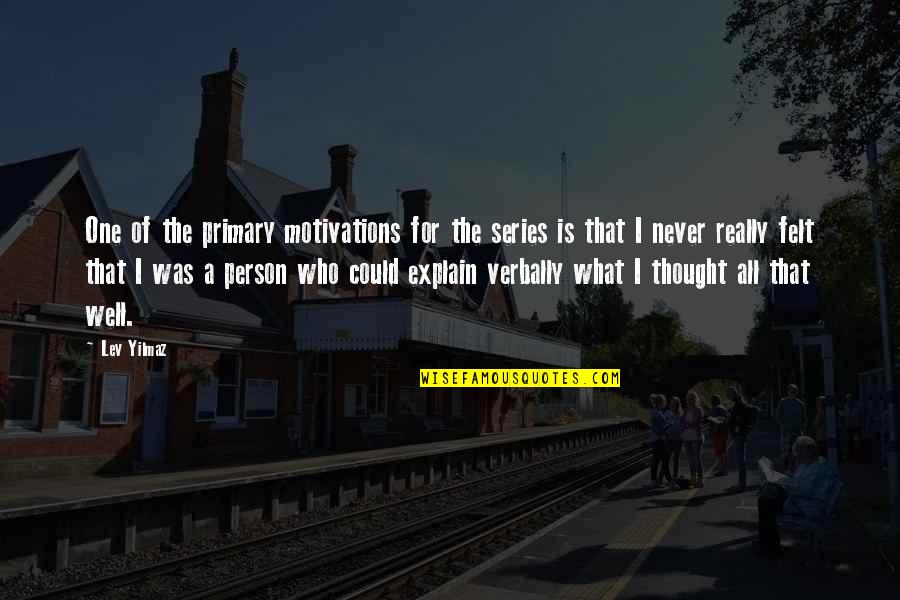 Verbally Quotes By Lev Yilmaz: One of the primary motivations for the series Verbally Quotes By Lev Yilmaz: One of the primary motivations for the series