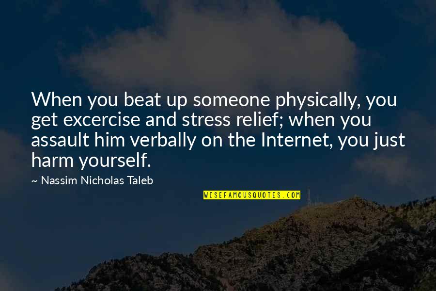Verbally Quotes By Nassim Nicholas Taleb: When you beat up someone physically, you get Verbally Quotes By Nassim Nicholas Taleb: When you beat up someone physically, you get