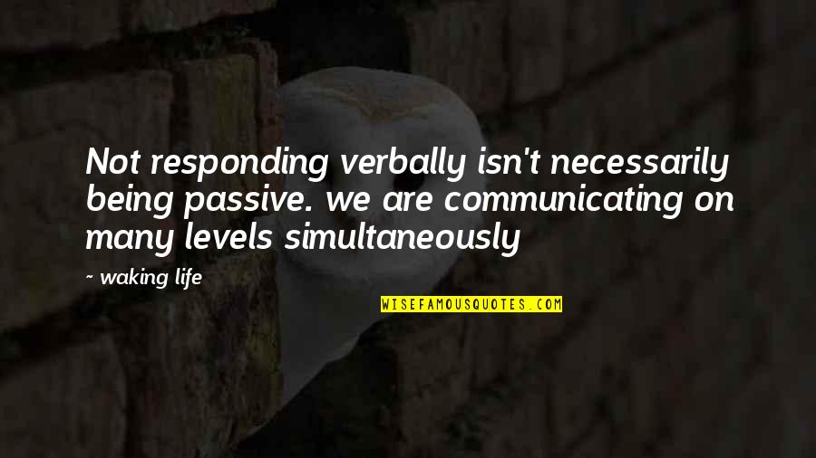 Verbally Quotes By Waking Life: Not responding verbally isn't necessarily being passive. we Verbally Quotes By Waking Life: Not responding verbally isn't necessarily being passive. we