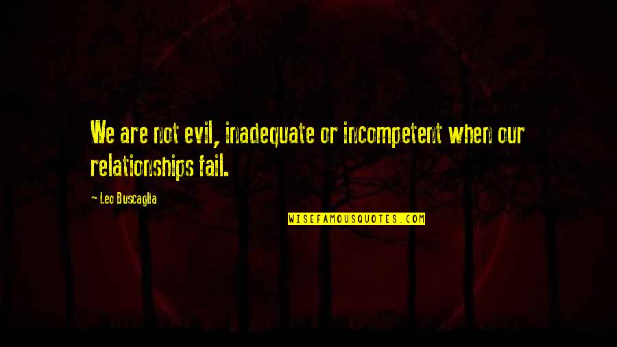 Verbals Quotes By Leo Buscaglia: We are not evil, inadequate or incompetent when