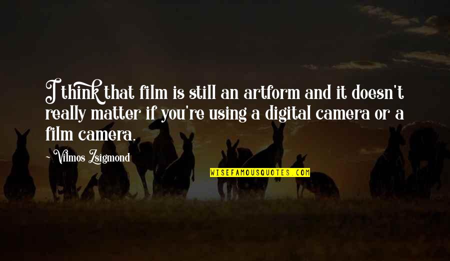 Verbannung Youtube Quotes By Vilmos Zsigmond: I think that film is still an artform
