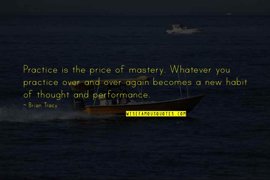 Verbatim Theatre Quotes By Brian Tracy: Practice is the price of mastery. Whatever you
