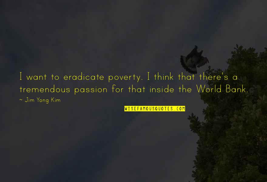 Verbedeut Quotes By Jim Yong Kim: I want to eradicate poverty. I think that Verbedeut Quotes By Jim Yong Kim: I want to eradicate poverty. I think that