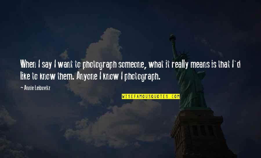 Verbeeck Groep Quotes By Annie Leibovitz: When I say I want to photograph someone,