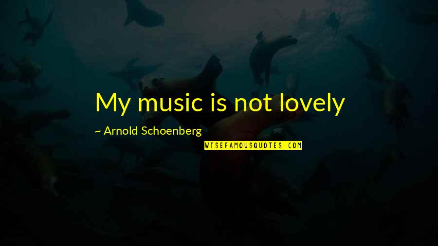 Verbeeck Groep Quotes By Arnold Schoenberg: My music is not lovely