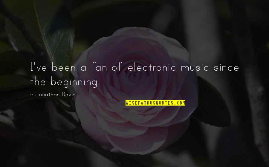 Verbelnieki Quotes By Jonathan Davis: I've been a fan of electronic music since Verbelnieki Quotes By Jonathan Davis: I've been a fan of electronic music since