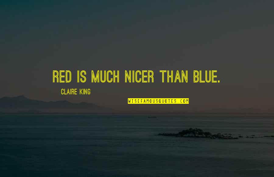 Verberg Nzungen Quotes By Claire King: Red is much nicer than blue.