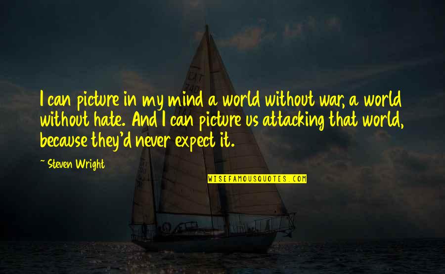 Verberg Security Quotes By Steven Wright: I can picture in my mind a world Verberg Security Quotes By Steven Wright: I can picture in my mind a world