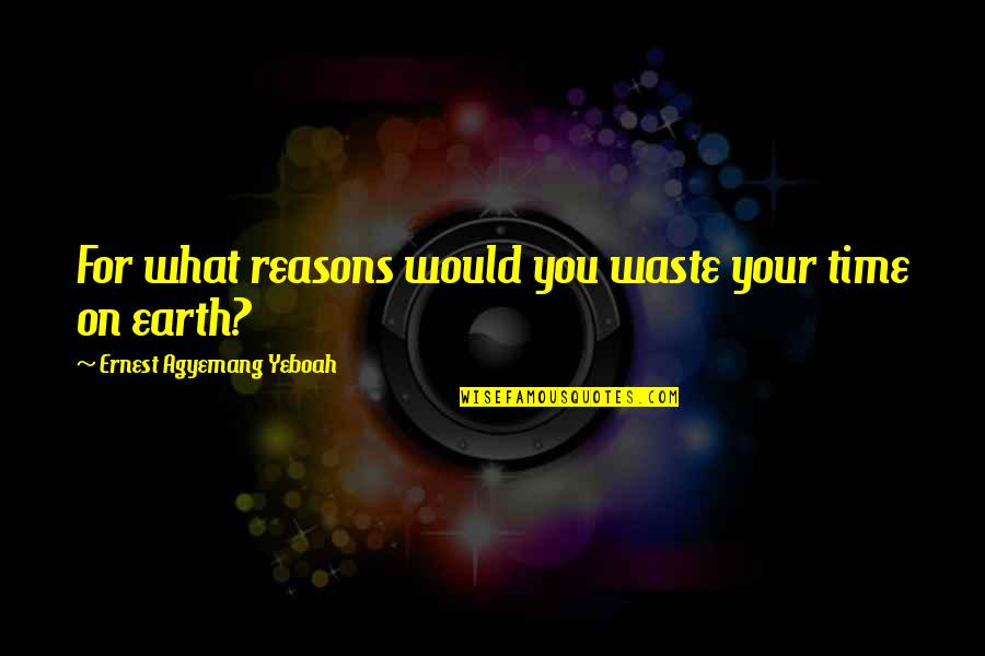 Verbergs Grand Quotes By Ernest Agyemang Yeboah: For what reasons would you waste your time