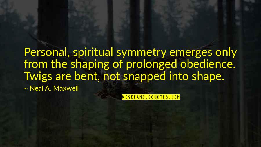 Verbes Anglais Quotes By Neal A. Maxwell: Personal, spiritual symmetry emerges only from the shaping