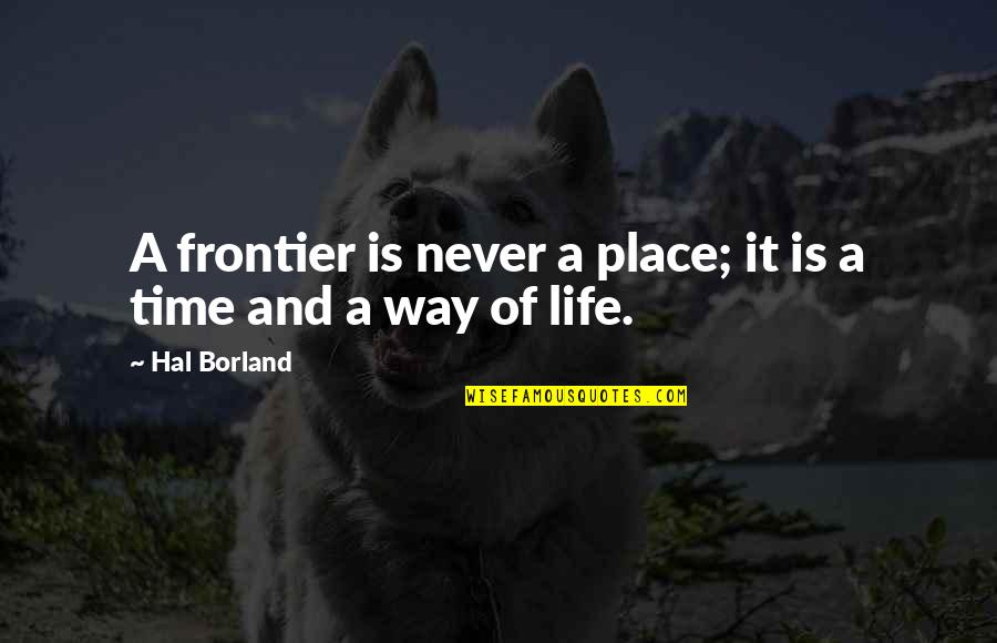 Verbes Irreguliers Quotes By Hal Borland: A frontier is never a place; it is