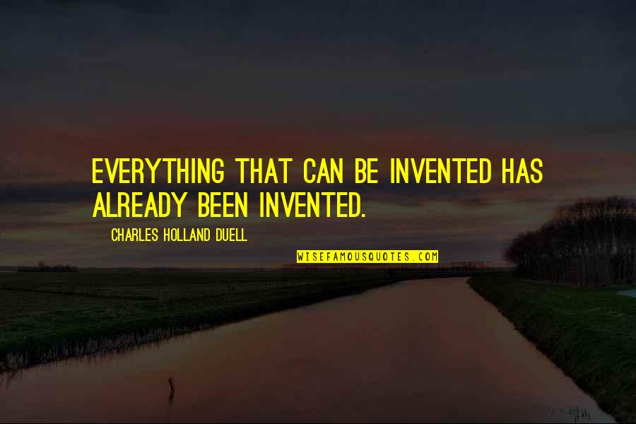 Verbiage For Encouragement Quotes By Charles Holland Duell: Everything that can be invented has already been