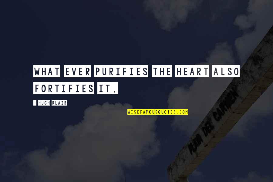 Verbiage For Encouragement Quotes By Hugh Blair: What ever purifies the heart also fortifies it.